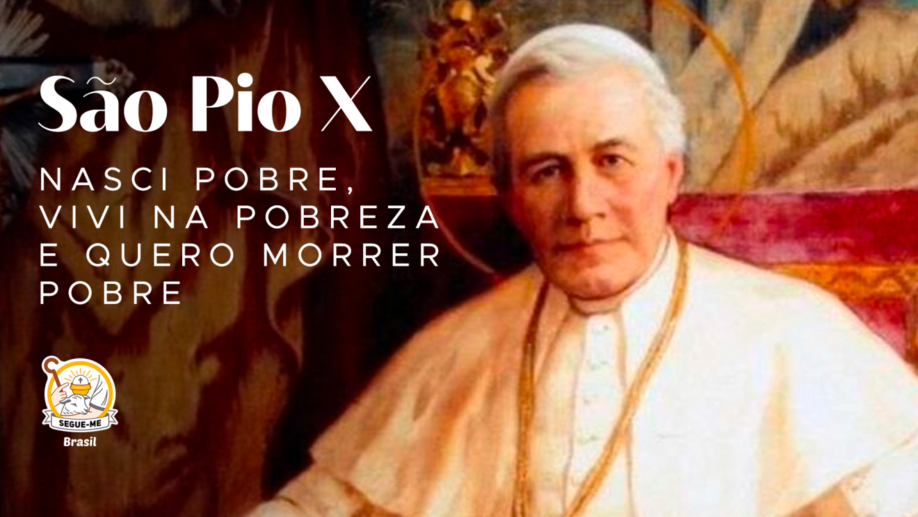 São Pio X: “Nasci pobre, vivi na pobreza e quero morrer pobre”